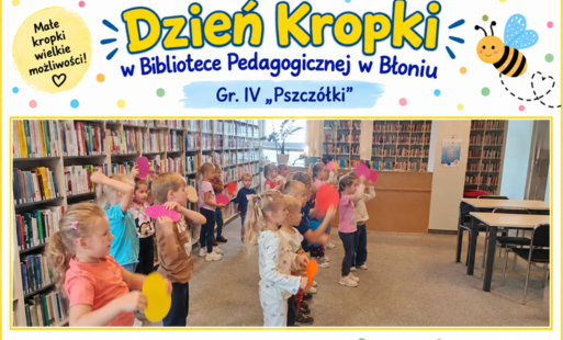 Dzień Kropki w Bibliotece Pedagogicznej w Błoniu - Gr. IV "Pszczółki"